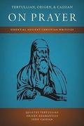 Cover: Tertullian, Origen, and Cassian on Prayer - Eremitical Press