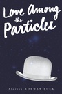 Cover: Love Among the Particles - Bellevue Literary Press