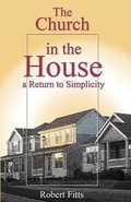 Cover: The Church in the House a Return to Simplicity - Preparing the Way Publishers