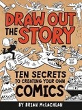 Cover: Draw Out the Story: Ten Secrets to Creating Your Own Comics - Owlkids Books Inc.