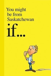 Abbildung von: You Might Be from Saskatchewan If . . . - MacIntyre Purcell Publishing Inc.