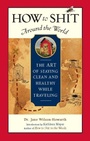 Cover: How to Shit Around the World - Travelers' Tales, Incorporated