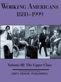 Cover: Working Americans, 1880-1999 - Volume 3: the Upper Class - Grey House Publishing Inc