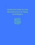 Cover: Introduction to the Archaeology of Tikal, Guatemala - University of Pennsylvania Museum of Archaeology & Anthropology