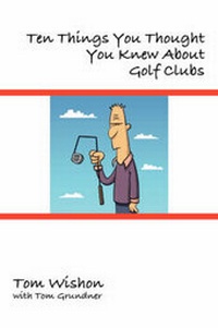 Abbildung von: Ten Things You Thought You Knew About Golf Clubs - Fireship Press