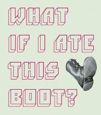 Enlarge image Cover: What If I Ate This Boot? - McSweeney's Publishing