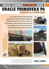 Abbildung von: Project Planning and Control Using Oracle Primavera P6 Version 8.2 EPPM Web - Eastwood Harris Pty Ltd