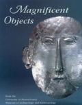 Cover: Magnificent Objects from the University of Pennsylvania Museum of Archaeology and Anthropology - University of Pennsylvania Museum of Archaeology & Anthropology