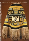 Cover: Native American Voices on Identity, Art, and Cul - Objects of Everlasting Esteem - University of Pennsylvania Museum of Archaeology & Anthropology