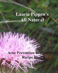 Abbildung von: LAURIE PIPPEN'S ALL NATURAL Acne Prevention & Treatment Recipe Book - Eiram Publishing