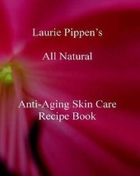 Abbildung von: Laurie Pippen s All Natural Anti-Aging Skin Care Recipe Book - Eiram Publishing