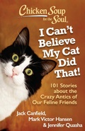 Cover: Chicken Soup for the Soul: I Can't Believe My Cat Did That! - Chicken Soup for the Soul Publishing, LLC