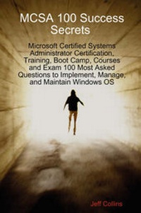 Abbildung von: McSa 100 Success Secrets Microsoft Certified Systems Administrator Certification, Training, Boot Camp, Courses and Exam 100 Most Asked Questions to Implement, Manage, and Maintain Windows OS - Emereo Pty Ltd