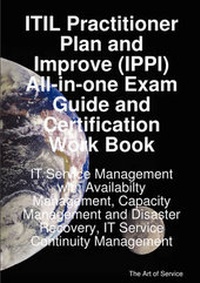 Abbildung von: Itil Practitioner Plan and Improve (Ippi) All-In-One Exam Guide and Certification Work Book; It Service Management with Availabilty Management, Capacity Management and Disaster Recovery, It Service Continuity Management - EMEREO PTY LTD