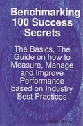 Cover: Benchmarking 100 Success Secrets - The Basics, the Guide on How to Measure, Manage and Improve Performance Based on Industry Best Practices - EMEREO PTY LTD