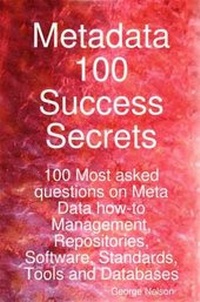 Enlarge image Cover: Metadata 100 Success Secrets 100 Most Asked Questions on Meta Data How-To Management, Repositories, Software, Standards, Tools and Databases - Emereo Pty Ltd