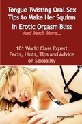 Cover: Tongue Twisting Oral Sex Tips to Make Her Squirm in Erotic Orgasm Bliss and Much More... - 101 World Class Expert Facts, Hints, Tips and Advice on Sex - Emereo Publishing