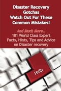 Cover: Disaster Recovery Gotchas - Watch Out for These Common Mistakes! - And Much More - 101 World Class Expert Facts, Hints, Tips and Advice on Disaster Re - Emereo Publishing