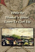 Cover: While the Blanket Is Short, Learn To Curl Up - Plain View Press, LLC