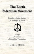 Cover: The Earth Federation Movement. Founding a Social Contract for the People of Earth. History, Documents, Philosophical Foundations - Institute for Economic Democracy