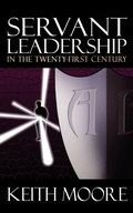 Cover: Servant Leadership in the Twenty-First Century - Morgan James Publishing llc