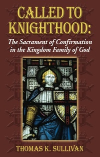 Abbildung von: Called to Knighthood: The Sacrament of Confirmation In the Kingdom Family of God - Simon Peter Press Inc