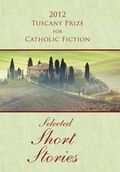 Cover: 2012 Tuscany Prize for Catholic Fiction - Selected Short Stories - Tuscany Press