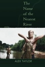 Cover: The Name of the Nearest River - Sarabande Books