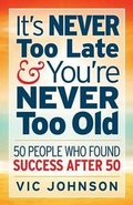 Cover: It's NEVER Too Late And You're NEVER Too Old - Laurenzana Press