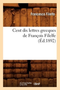 Enlarge image Cover: Cent Dix Lettres Grecques de Francois Filelfe (Ed.1892) - Hachette Livre - BNF