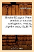 Cover: Histoire d'Espagne. Temps Primitifs, Domination Carthaginoise, Romaine, Visigothe, Arabe, (Ed.1855) - Hachette Livre - BNF