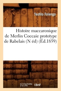 Enlarge image Cover: Histoire Maccaronique de Merlin Coccaie Prototype de Rabelais (N Ed) (Ed.1859) - Hachette Livre - BNF