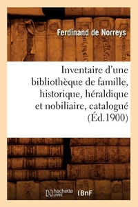 Abbildung von: Inventaire d'Une Bibliotheque de Famille, Historique, Heraldique Et Nobiliaire, Catalogue (Ed.1900) - Hachette Livre - BNF