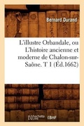 Cover: L'Illustre Orbandale, Ou l'Histoire Ancienne Et Moderne de Chalon-Sur-Saone. T 1 (Ed.1662) - Hachette Livre - BNF
