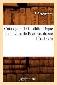 Abbildung von: Catalogue de la Bibliotheque de la Ville de Roanne, Dresse (Ed.1856) - Hachette Livre - BNF