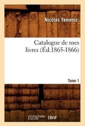 Cover: Catalogue de Mes Livres. Tome 1 (?d.1865-1866) - Hachette Livre - BNF