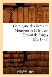 Abbildung von: Catalogue Des Livres de Monsieur Le President Crozat de Tugny (Ed.1751) - Hachette Livre - BNF