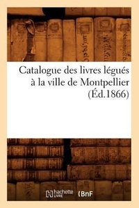 Abbildung von: Catalogue Des Livres L?gu?s ? La Ville de Montpellier (?d.1866) - Hachette Livre - BNF