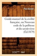 Cover: Guide-Manuel de la Civilite Francaise, Ou Nouveau Code de la Politesse Et Du Savoir-Vivre (Ed.1879) - Hachette Livre - BNF