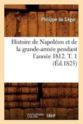 Cover: Histoire de Napol?on Et de la Grande-Arm?e Pendant l'Ann?e 1812. T. 1 (?d.1825) - Hachette Livre - BNF