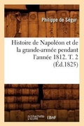 Cover: Histoire de Napol?on Et de la Grande-Arm?e Pendant l'Ann?e 1812. T. 2 (?d.1825) - Hachette Livre - BNF