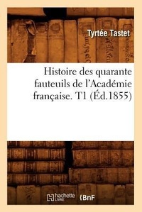Abbildung von: Histoire Des Quarante Fauteuils de l'Academie Francaise. T1 (Ed.1855) - Hachette Livre - BNF