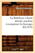 Cover: La Botteleuse A Haute Densite, Machine A Comprimer Les Fourrages (Ed.1878) - Hachette Livre - BNF