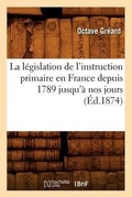 Cover: La Legislation de l'Instruction Primaire En France Depuis 1789 Jusqu'a Nos Jours (Ed.1874) - Hachette Livre - BNF