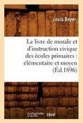 Cover: Le Livre de Morale Et d'Instruction Civique Des Ecoles Primaires: Elementaire Et Moyen (Ed.1896) - Hachette Livre - BNF