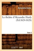 Cover: Le Theatre d'Alexandre Hardy. Tome 3 (Ed.1624-1628) - Hachette Livre - BNF