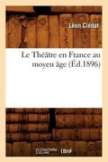 Cover: Le Theatre En France Au Moyen Age, (Ed.1896) - Hachette Livre - BNF