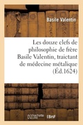 Cover: Les douze clefs de philosophie de frere Basile Valentin, traictant de medecine metalique (Ed.1624) - Hachette Livre - BNF