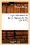 Cover: Les Premieres Oeuvres de M. Regnier . Au Roy (Ed.1608) - Hachette Livre - BNF
