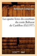 Cover: Les Quatre Livres Du Courtisan Du Conte Baltazar de Castillon (Ed.1537) - Hachette Livre - BNF